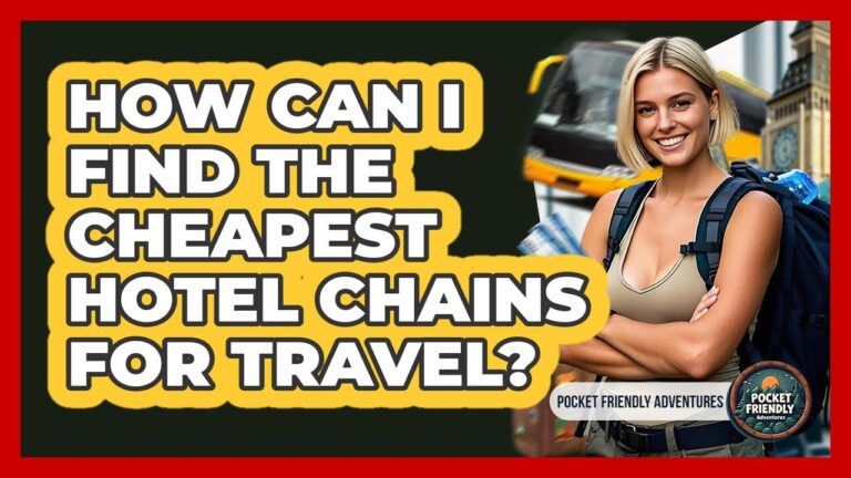 How Can I Find The Cheapest Hotel Chains For Travel? – Pocket Friendly Adventures